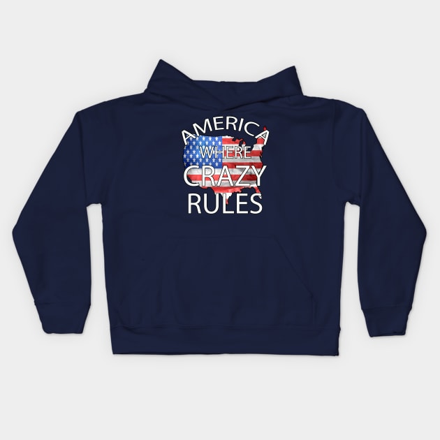 America Where Crazy Rules Kids Hoodie by Turnersartandcrafts